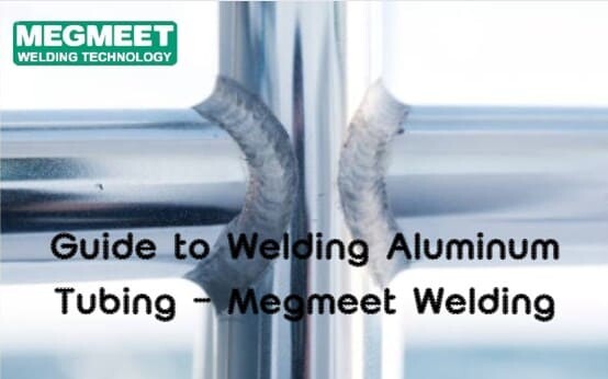 Guide to Welding Aluminum Tubing - Megmeet Welding.jpg